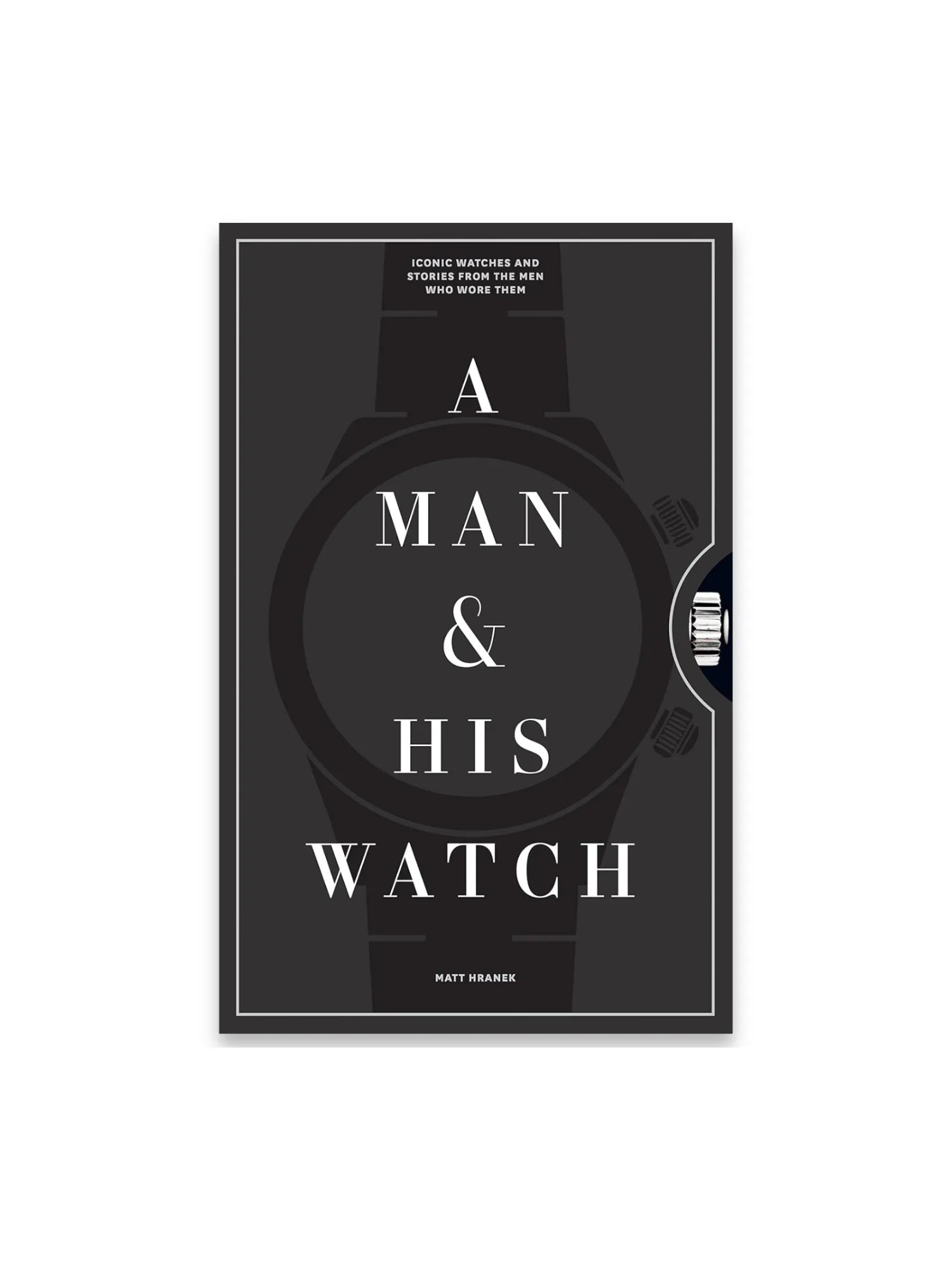 A Man & His Watch: Iconic Watches and Stories from the Men Who Wore Them by Book - THAT COOL LIVING
