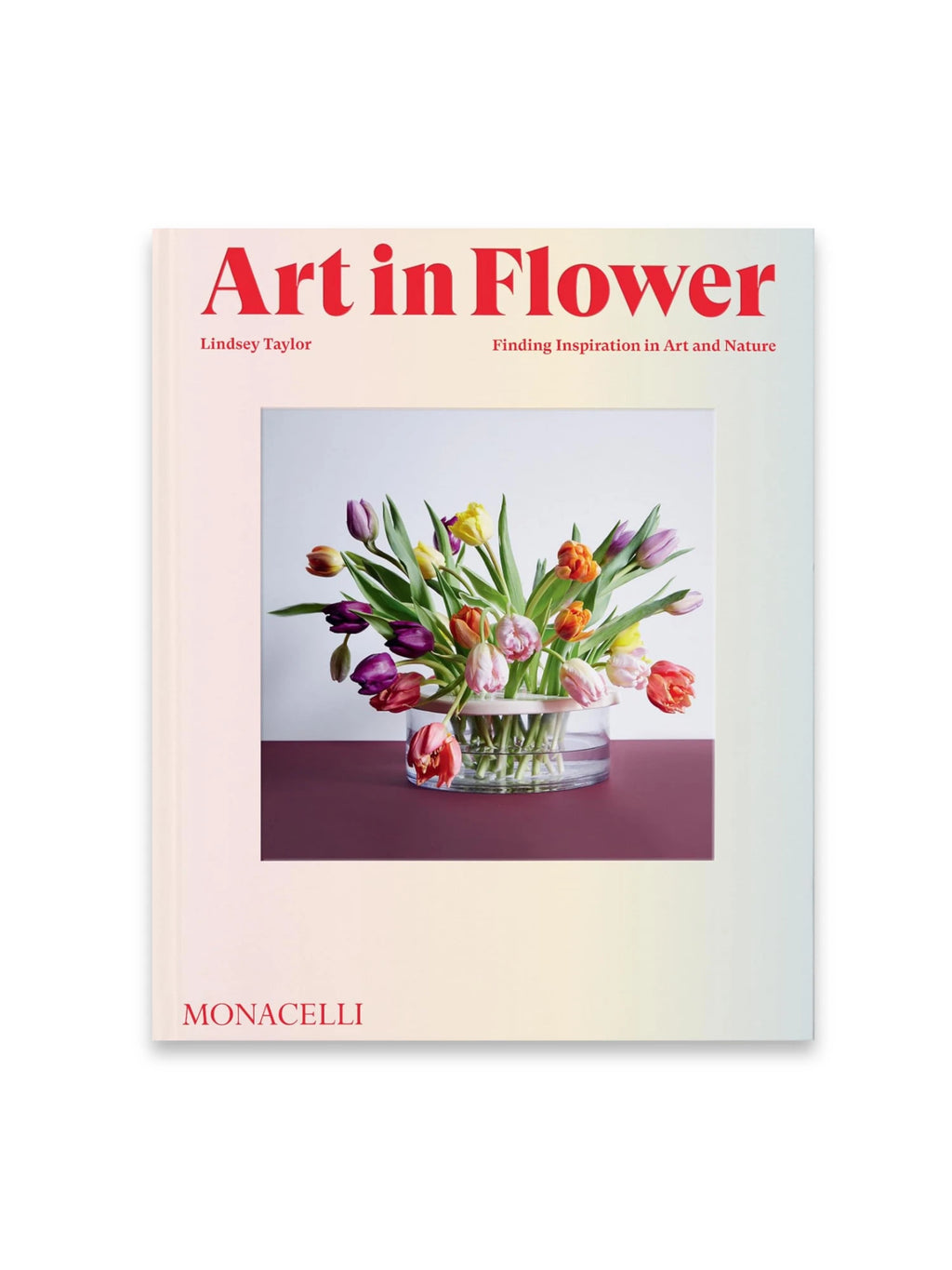 Book Art in Flower: Finding Inspiration in Art and Nature, a beautifully designed hardcover book with a colorful gradient cover featuring a vibrant central image of assorted tulips in a clear glass vase on a rich burgundy surface. This inspiring art book is perfect for flower enthusiasts, artists, and nature lovers seeking creative inspiration.