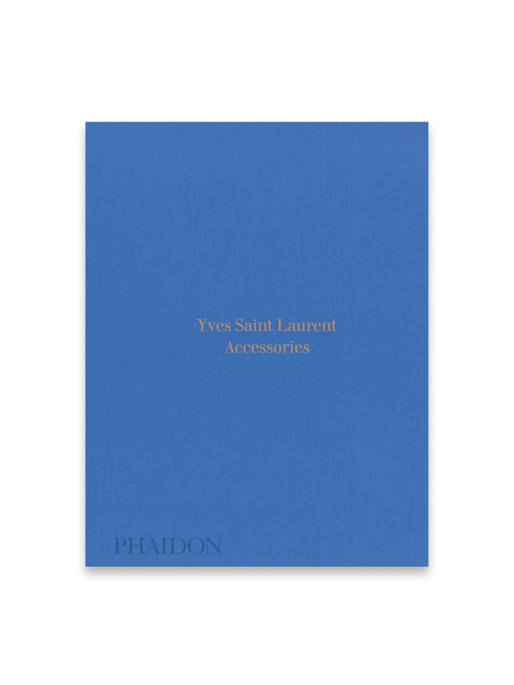 Book Yves Saint Laurent Accessories Book, featuring a vibrant royal blue textured hardback cover with elegant metallic copper-gold embossed text for the title and brand, and "PHAIDON" at the bottom. This stylish fashion book is perfect for YSL enthusiasts and fashion history collectors seeking an insightful visual reference.